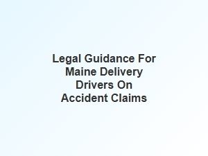 Navigating Accident Claims for Maine Delivery Drivers