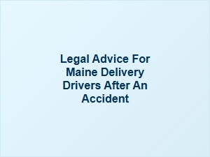 Legal Rights for Maine Delivery Drivers After an Accident