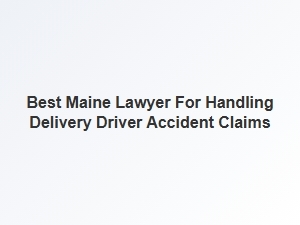 Finding the Right Maine Lawyer for Delivery Driver Accident Claims